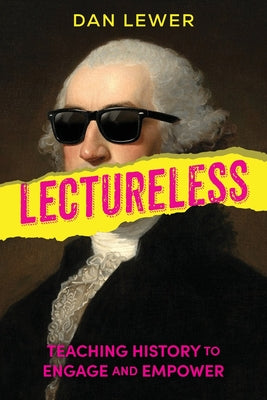 Cover Image for Lectureless: Teaching History to Engage and Empower -- Dan Lewer, Paperback