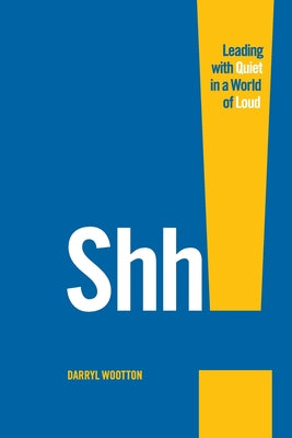 Cover Image for Shh!: Leading with Quiet in a World of Loud -- Darryl Wootton, Paperback