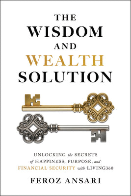 Cover Image for The Wisdom and Wealth Solution: Unlocking the Secrets of Happiness, Purpose, and Financial Security with Living360 -- Feroz Ansari, Hardcover