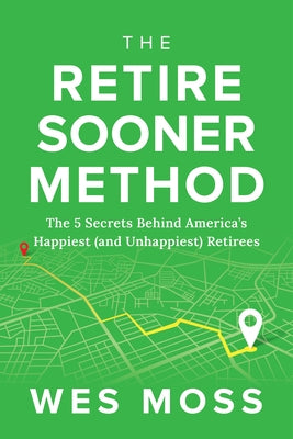 Cover Image for The Retire Sooner Method: The 5 Secrets Behind America's Happiest (and Unhappiest) Retirees -- Wes Moss, Hardcover