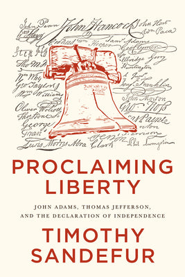 Cover Image for Proclaiming Liberty: John Adams, Thomas Jefferson, and the Declaration of Independence -- Timothy Sandefur, Hardcover