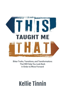 Cover Image for This Taught Me That: Bitter Truths, Transitions, and Transformations That Will Help You Look Back in Order to Move Forward -- Kellie Tinnin, Hardcover