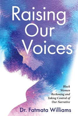 Cover Image for Raising Our Voices: Black Women Reckoning and Taking Control of Our Narrative -- Fatmata Williams, Paperback