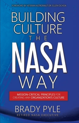 Cover Image for Building Culture the NASA Way: Mission-Critical Principles For Creating Any Organization's Culture -- Brady Pyle, Paperback