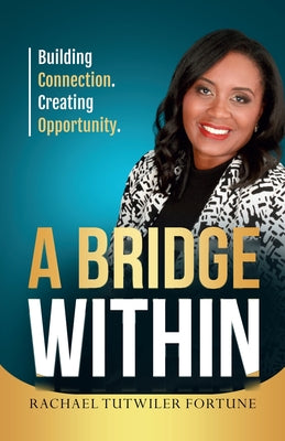 Cover Image for A Bridge Within: Building Connection. Creating Opportunity. -- Rachael Tutwiler Fortune, Paperback
