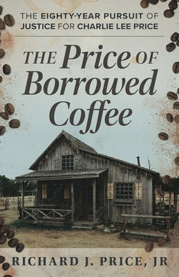 Cover Image for The Price of Borrowed Coffee: The Eighty-Year Pursuit of Justice for Charlie Lee Price -- Richard Price, Paperback