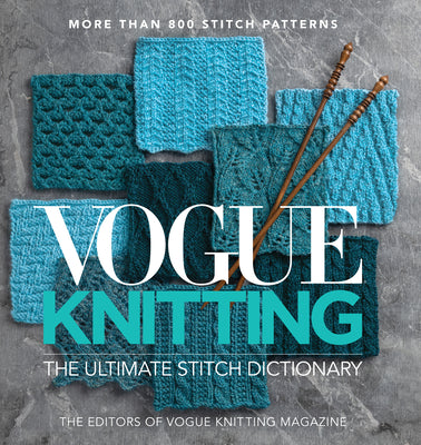Cover Image for Vogue(r) Knitting the Ultimate Stitch Dictionary: More Than 800 Stitch Patterns - Includes Colorwork, Lace, Cable, Edging, and Knit and Purl Patterns -- Editors Of Vogue Knitting Magazine, Hardcover