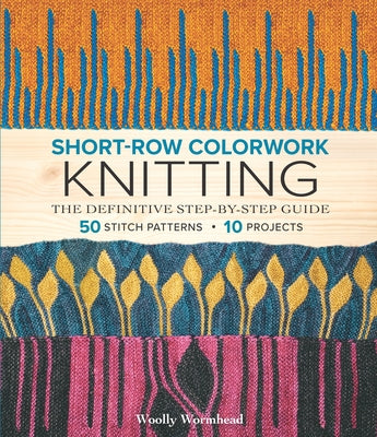 Cover Image for Short-Row Colorwork Knitting: The Definitive Step-By-Step Guide -- Woolly Wormhead, Paperback