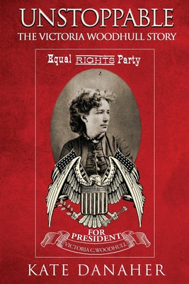 Cover Image for Unstoppable: The Victoria Woodhull Story -- Kate Danaher, Paperback