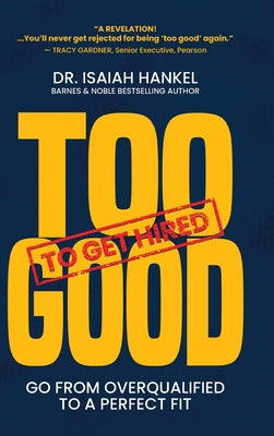 Cover Image for Too Good to Get Hired: Go from Overqualified to a Perfect Fit -- Isaiah Hankel, Hardcover