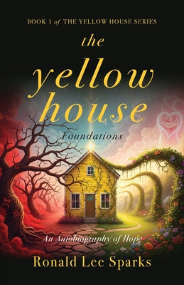 Cover Image for The Yellow House Foundations: An Autobiography of Hope -- Ronald Lee Sparks, Paperback