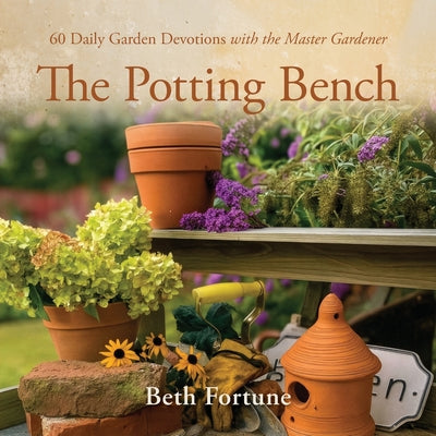 Cover Image for The Potting Bench: 60 Daily Garden Devotions with the Master Gardener -- Beth Fortune, Paperback