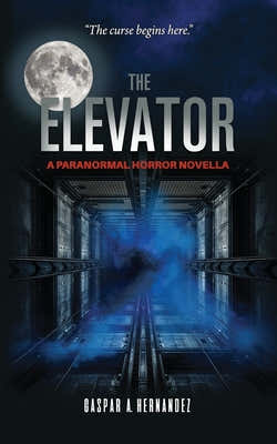 Cover Image for The Elevator: A Paranormal Horror Novella -- Gaspar A. Hernandez-, Paperback