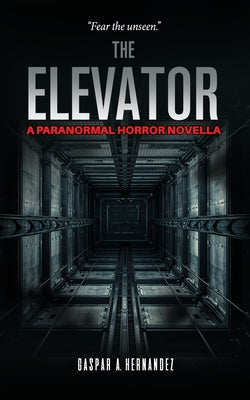 Cover Image for The Elevator: A Paranormal Horror Novella -- Gaspar A. Hernandez-, Paperback