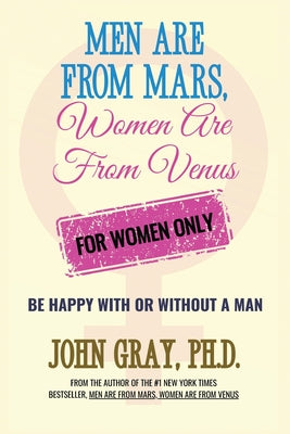 Cover Image for Men are from Mars, Women are from Venus - For Women Only: Be Happy With or Without a Man -- John Gray, Paperback