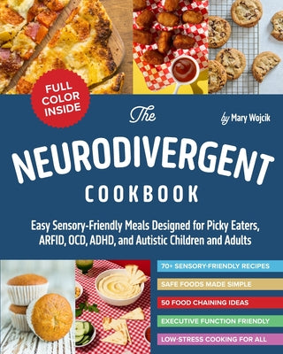 Cover Image for The Neurodivergent Cookbook: Easy Sensory-Friendly Meals Designed for Picky Eaters, ARFID, OCD, ADHD, and Autistic Children and Adults -- Mary Wojcik, Paperback