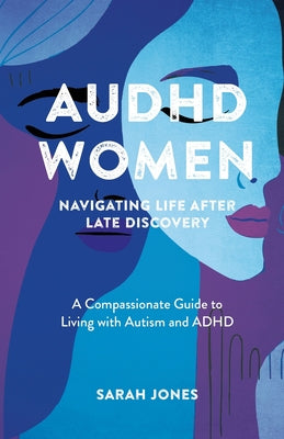 Cover Image for AuDHD Women: A Compassionate Guide to Living with Autism and ADHD -- Sarah Jones, Paperback