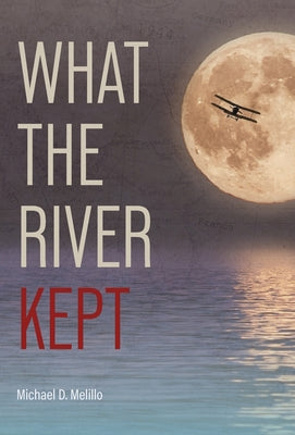 Cover Image for What the River Kept: A Story of War, Survival, and the Silence That Followed -- Michael D. Melillo, Hardcover