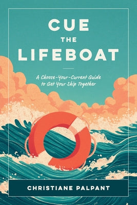 Cover Image for Cue the Lifeboat: A Choose-Your-Current Guide to Get Your Ship Together -- Christiane Palpant, Paperback