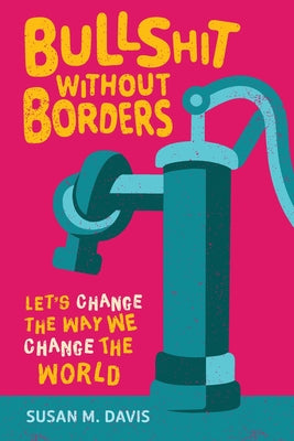 Cover Image for Bullshit without Borders: Let's Change the Way We Change the World -- Susan M. Davis, Paperback