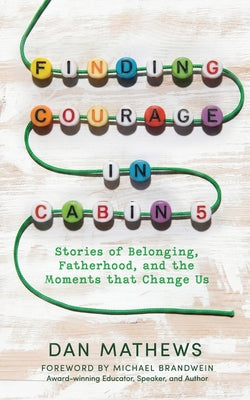 Cover Image for Finding Courage in Cabin 5: Stories of Belonging, Fatherhood, and the Moments that Change Us -- Dan Mathews, Paperback