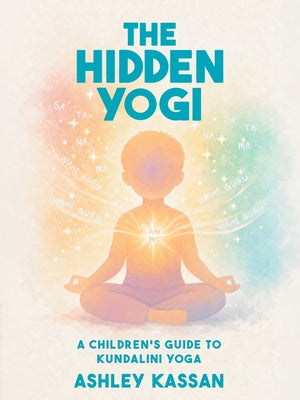 Cover Image for The Hidden Yogi: A Children's Guide to Kundalini Yoga -- Ashley Kassan, Paperback