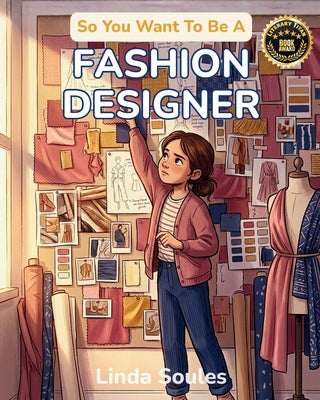 Cover Image for So You Want To Be A Fashion Designer: A Kids' Guide to Fashion Design, Fabric, Trend Forecasting, and the Creative Visionaries Who Sketch, Sew, and Sh -- Linda Soules, Paperback