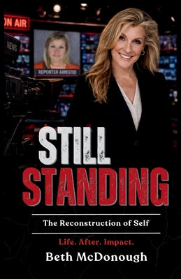 Cover Image for Still Standing: The Reconstruction of Self - Life. After. Impact. -- Beth McDonough, Paperback