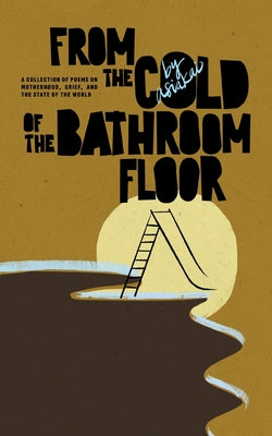 Cover Image for From The Cold of The Bathroom Floor: A collection of poems on motherhood, grief, and the state of the world -- Asiakai, Paperback