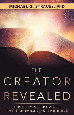 Cover Image for The Creator Revealed: A Physicist Examines the Big Bang and the Bible -- Michael G. Strauss, Paperback