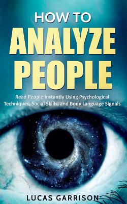 Cover Image for How to Analyze People: Read People Instantly Using Psychological Techniques, Social Skills, and Body Language Signals -- Lucas Garrison, Paperback