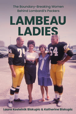 Cover Image for Lambeau Ladies: The Boundary-Breaking Women Behind Lombardi's Packers -- Laura Kostelnik Biskupic, Paperback