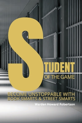 Cover Image for Student of the Game: Become Unstoppable with Book Smarts and Street Smarts -- Warden Howard Robertson, Paperback