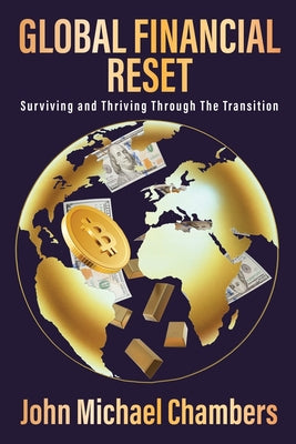 Cover Image for Global Financial Reset: Surviving and Thriving Through the Transition -- John Michael Chambers, Paperback