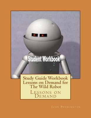 Cover Image for Study Guide Workbook Lessons on Demand for The Wild Robot: Lessons on Demand -- John Pennington, Paperback