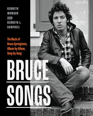 Cover Image for Bruce Songs: The Music of Bruce Springsteen, Album-By-Album, Song-By-Song -- Kenneth Womack, Hardcover