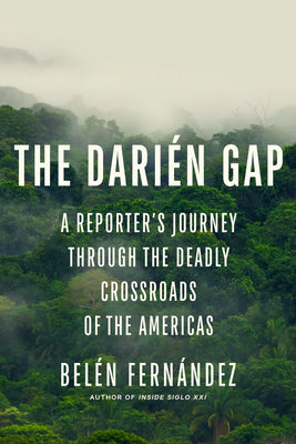 Cover Image for The Darién Gap: A Reporter's Journey Through the Deadly Crossroads of the Americas -- Belén Fernández, Hardcover