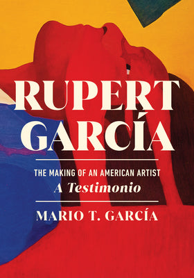 Cover Image for Rupert García: The Making of an American Artist, a Testimonio -- Mario T. García, Hardcover