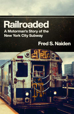 Cover Image for Railroaded: A Motorman's Story of the New York City Subway -- Fred S. Naiden, Hardcover