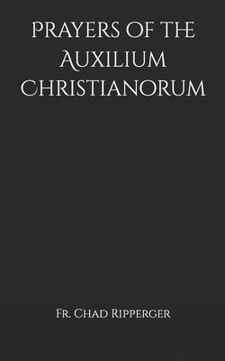 Cover Image for Prayers of the Auxilium Christianorum -- Chad a. Ripperger, Paperback
