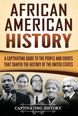Cover Image for African American History: A Captivating Guide to the People and Events that Shaped the History of the United States -- Captivating History, Paperback