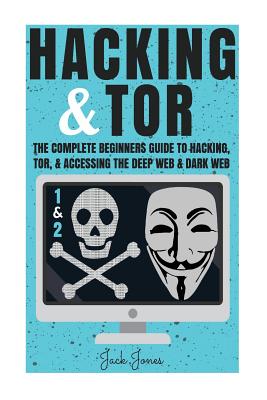 Cover Image for Hacking & Tor: The Complete Beginners Guide To Hacking, Tor, & Accessing The Deep Web & Dark Web -- Jack Jones, Paperback