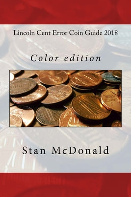 Cover Image for Lincoln Cent Error Coin Guide 2018: Color edition -- Stan McDonald, Paperback