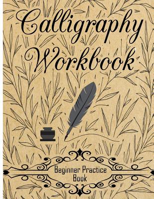 Cover Image for Calligraphy Workbook (Beginner Practice Book): Beginner Practice Workbook 4 Paper Type Line Lettering, Angle Lines, Tian Zi Ge Paper, DUAL BRUSH PENS -- Creative Calligraphy Prac, Paperback