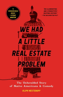 Cover Image for We Had a Little Real Estate Problem: The Unheralded Story of Native Americans & Comedy -- Kliph Nesteroff, Paperback