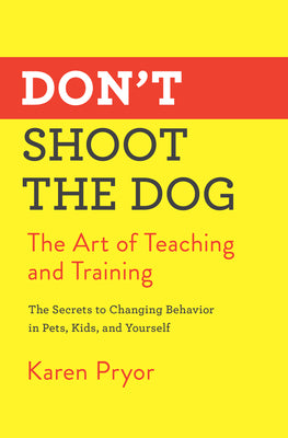 Cover Image for Don't Shoot the Dog: The Art of Teaching and Training -- Karen Pryor, Paperback