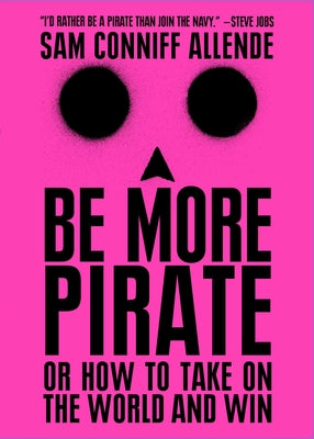 Cover Image for Be More Pirate: Or How to Take on the World and Win -- Sam Conniff Allende, Paperback