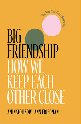 Cover Image for Big Friendship: How We Keep Each Other Close -- Aminatou Sow, Paperback