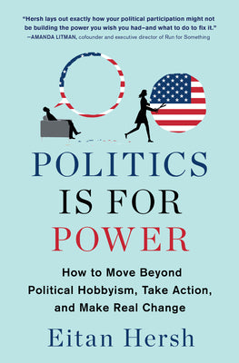 Cover Image for Politics Is for Power: How to Move Beyond Political Hobbyism, Take Action, and Make Real Change -- Eitan Hersh, Paperback