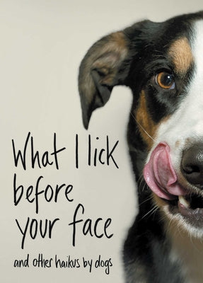 Cover Image for What I Lick Before Your Face: And Other Haikus by Dogs -- Jamie Coleman, Hardcover